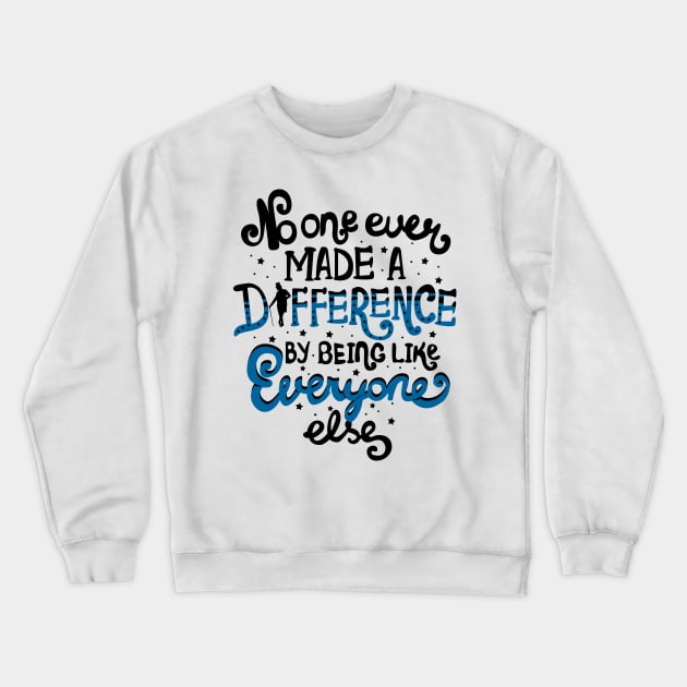 No One Ever Made A Difference By Being Like Everyone Else Crewneck Sweatshirt by KsuAnn